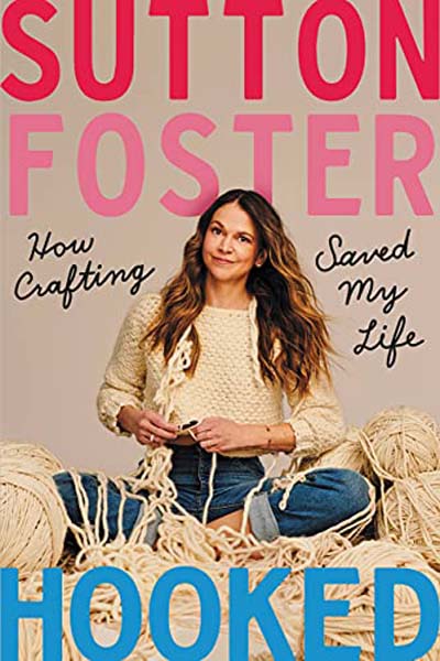 Hooked: How Crafting Saved My Life by Sutton Foster